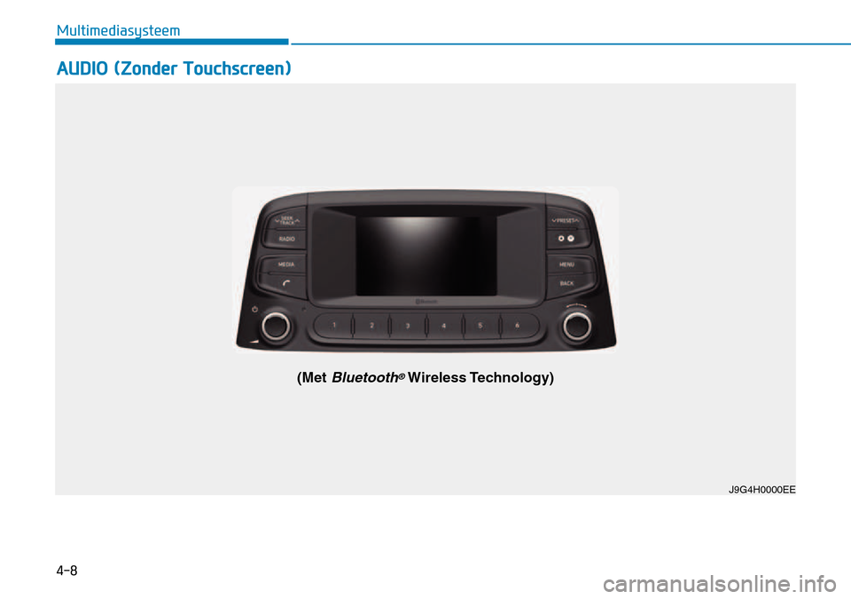 Hyundai Kona 2018 Handleiding (in Dutch) 4-8
Multimediasysteem
AUDIO (Zonder Touchscreen)
J9G4H0000EE
(Met Bluetooth®Wireless Technology) Hyundai Kona 2018 Handleiding (in Dutch) 4-8
Multimediasysteem
AUDIO (Zonder Touchscreen)
J9G4H0000EE
(Met Bluetooth®Wireless Technology)