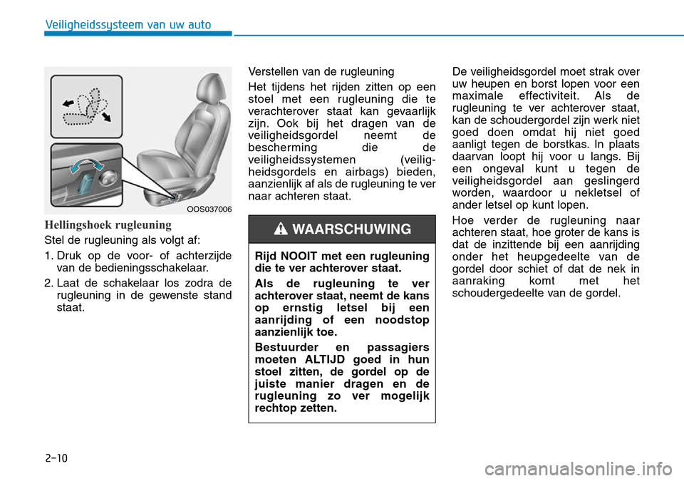 Hyundai Kona 2018  Handleiding (in Dutch) Hellingshoek rugleuning
Stel de rugleuning als volgt af: 
1. Druk op de voor- of achterzijdevan de bedieningsschakelaar.
2. Laat de schakelaar los zodra de rugleuning in de gewenste stand staat. Verst