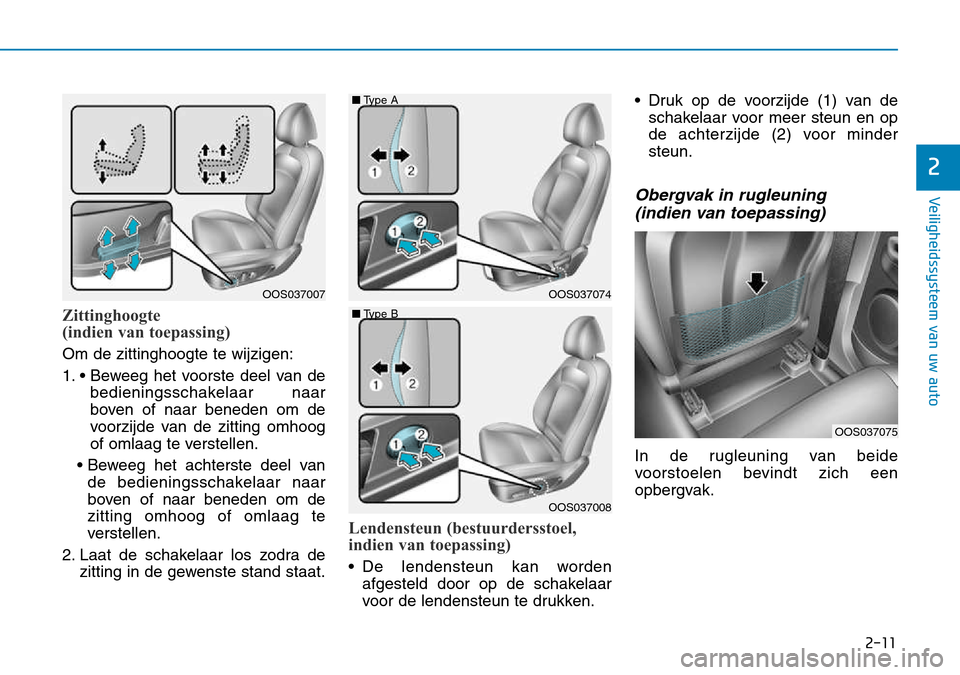 Hyundai Kona 2018  Handleiding (in Dutch) 2-11
Veiligheidssysteem van uw auto
2
Zittinghoogte  
(indien van toepassing)
Om de zittinghoogte te wijzigen: 
1. • Beweeg het voorste deel van debedieningsschakelaar naar 
boven of naar beneden om