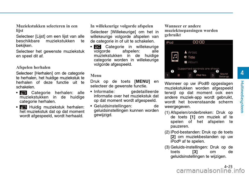 Hyundai Kona 2018  Handleiding (in Dutch) 4-23
Multimediasysteem
4
Muziekstukken selecteren in een 
lijst
Selecteer [Lijst] om een lijst van alle 
beschikbare muziekstukken te
bekijken. 
Selecteer het gewenste muziekstuk 
en speel dit af.
Afs