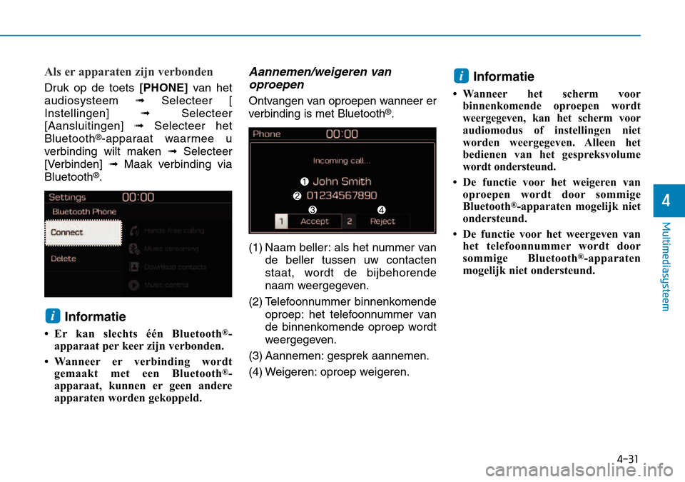 Hyundai Kona 2018  Handleiding (in Dutch) 4-31
Multimediasysteem
4
Als er apparaten zijn verbonden
Druk op de toets[PHONE] van het
audiosysteem  Selecteer [
Instellingen]  Selecteer
[Aansluitingen]  Selecteer het
Bluetooth ®
-apparaat waa