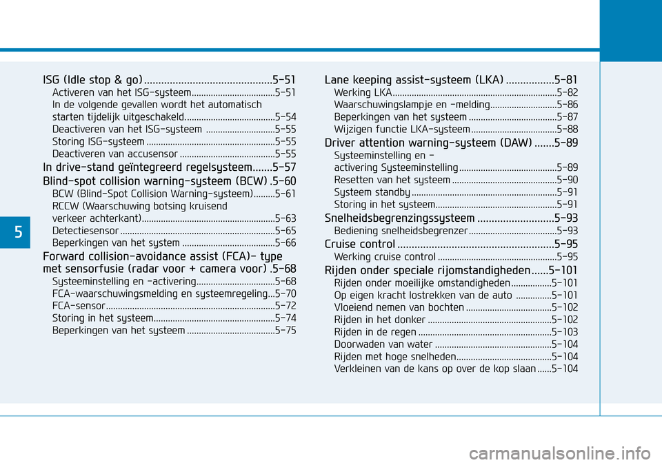 Hyundai Kona 2018  Handleiding (in Dutch) 5
ISG (Idle stop & go) .............................................5-51Activeren van het ISG-systeem...................................5-51 
In de volgende gevallen wordt het automatisch 
starten tij