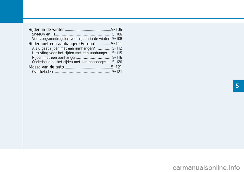 Hyundai Kona 2018 Handleiding (in Dutch) 5
Rijden in de winter ............................................5-106Sneeuw en ijs.................................................................5-106
Voorzorgsmaatregelen voor rijden in de winte Hyundai Kona 2018 Handleiding (in Dutch) 5
Rijden in de winter ............................................5-106Sneeuw en ijs.................................................................5-106
Voorzorgsmaatregelen voor rijden in de winte
