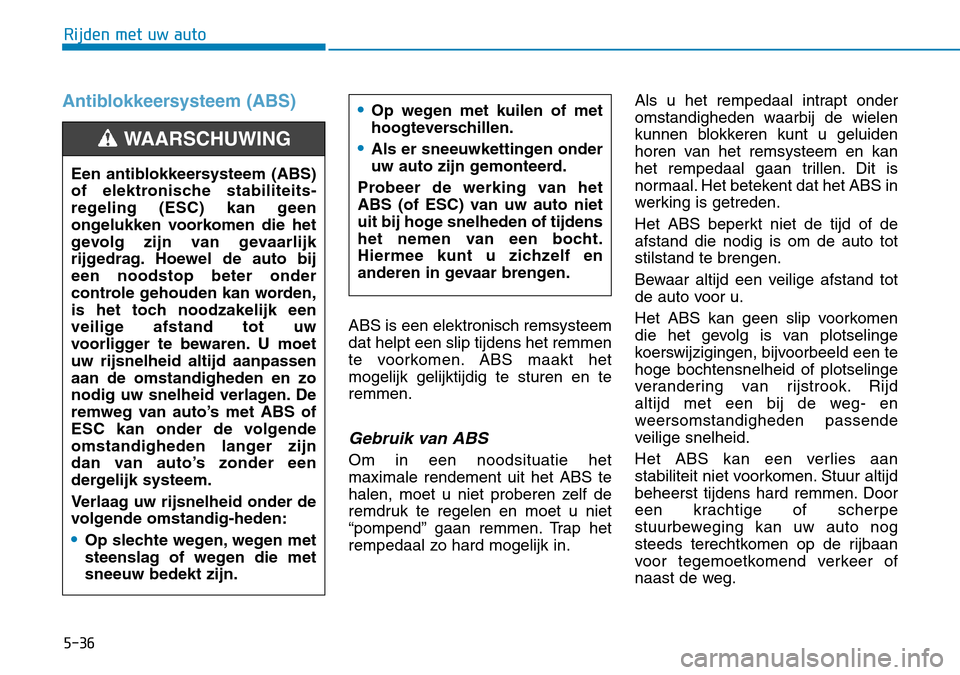 Hyundai Kona 2018 Handleiding (in Dutch) 5-36
Rijden met uw auto
Antiblokkeersysteem (ABS)
ABS is een elektronisch remsysteem dat helpt een slip tijdens het remmen
te voorkomen. ABS maakt hetmogelijk gelijktijdig te sturen en teremmen.
Gebru Hyundai Kona 2018 Handleiding (in Dutch) 5-36
Rijden met uw auto
Antiblokkeersysteem (ABS)
ABS is een elektronisch remsysteem dat helpt een slip tijdens het remmen
te voorkomen. ABS maakt hetmogelijk gelijktijdig te sturen en teremmen.
Gebru