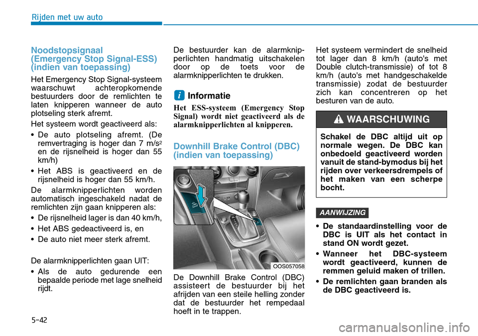 Hyundai Kona 2018 Handleiding (in Dutch) 5-42
Rijden met uw auto
Noodstopsignaal
(Emergency Stop Signal-ESS)
(indien van toepassing)
Het Emergency Stop Signal-systeem
waarschuwt achteropkomendebestuurders door de remlichten te
laten knipp Hyundai Kona 2018 Handleiding (in Dutch) 5-42
Rijden met uw auto
Noodstopsignaal
(Emergency Stop Signal-ESS)
(indien van toepassing)
Het Emergency Stop Signal-systeem
waarschuwt achteropkomendebestuurders door de remlichten te
laten knipp
