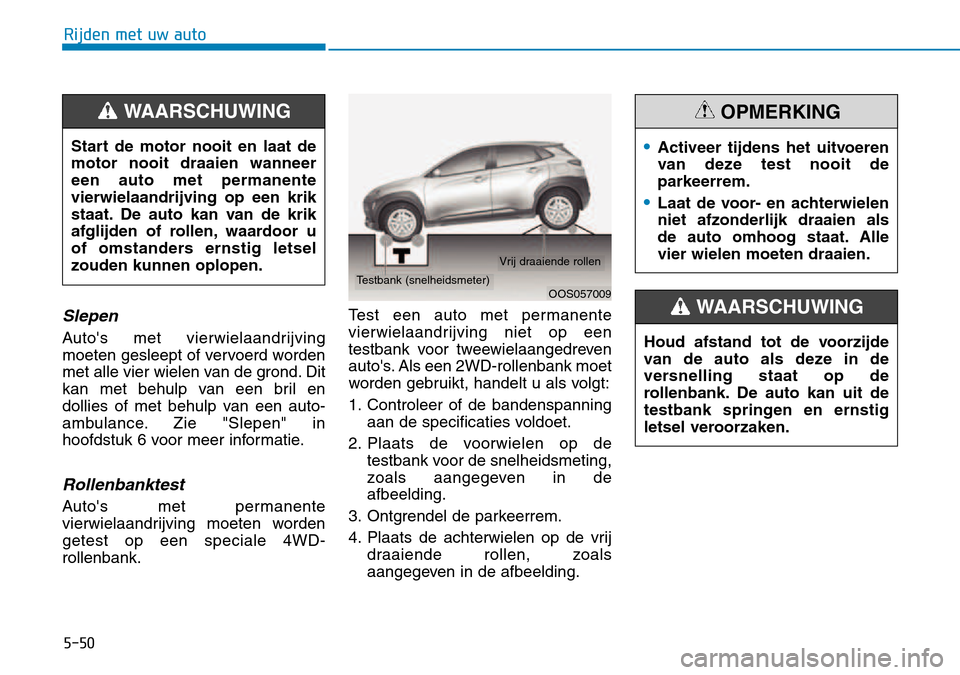 Hyundai Kona 2018 Handleiding (in Dutch) 5-50
Rijden met uw auto
Slepen
Autos met vierwielaandrijving
moeten gesleept of vervoerd worden
met alle vier wielen van de grond. Dit
kan met behulp van een bril en
dollies of met behulp van een a Hyundai Kona 2018 Handleiding (in Dutch) 5-50
Rijden met uw auto
Slepen
Autos met vierwielaandrijving
moeten gesleept of vervoerd worden
met alle vier wielen van de grond. Dit
kan met behulp van een bril en
dollies of met behulp van een a