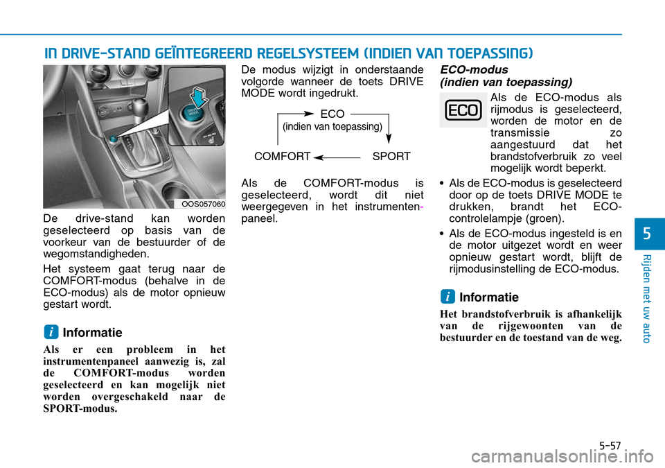 Hyundai Kona 2018 Handleiding (in Dutch) 5-57
Rijden met uw auto
5
IN DRIVE-STAND GEÏNTEGREERD REGELSYSTEEM (INDIEN VAN TOEPASSING)
De drive-stand kan worden
geselecteerd op basis van de
voorkeur van de bestuurder of de
wegomstandigheden. Hyundai Kona 2018 Handleiding (in Dutch) 5-57
Rijden met uw auto
5
IN DRIVE-STAND GEÏNTEGREERD REGELSYSTEEM (INDIEN VAN TOEPASSING)
De drive-stand kan worden
geselecteerd op basis van de
voorkeur van de bestuurder of de
wegomstandigheden.