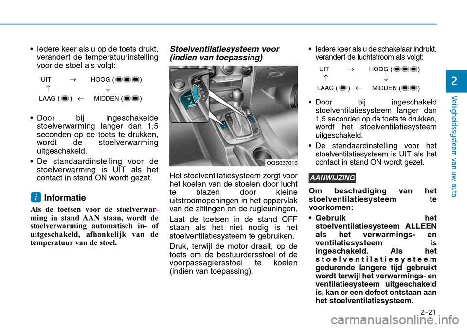 Hyundai Kona 2018 Handleiding (in Dutch) 2-21
Veiligheidssysteem van uw auto
2
• Iedere keer als u op de toets drukt,verandert de temperatuurinstelling
voor de stoel als volgt:
• Door bij ingeschakelde stoelverwarming langer dan 1,5
sec Hyundai Kona 2018 Handleiding (in Dutch) 2-21
Veiligheidssysteem van uw auto
2
• Iedere keer als u op de toets drukt,verandert de temperatuurinstelling
voor de stoel als volgt:
• Door bij ingeschakelde stoelverwarming langer dan 1,5
sec