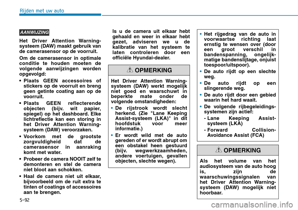 Hyundai Kona 2018 Handleiding (in Dutch) 5-92
Rijden met uw auto
Het Driver Attention Warning-
systeem (DAW) maakt gebruik van
de camerasensor op de voorruit. Om de camerasensor in optimale conditie te houden moeten de
volgende aanwijzingen Hyundai Kona 2018 Handleiding (in Dutch) 5-92
Rijden met uw auto
Het Driver Attention Warning-
systeem (DAW) maakt gebruik van
de camerasensor op de voorruit. Om de camerasensor in optimale conditie te houden moeten de
volgende aanwijzingen