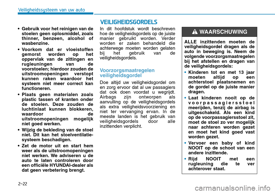 Hyundai Kona 2018 Handleiding (in Dutch) • Gebruik voor het reinigen van destoelen geen oplosmiddel, zoals
thinner, benzeen, alcohol of
wasbenzine.
• Voorkom dat er vloeistoffen gemorst worden op het
oppervlak van de zittingen en
rugleu Hyundai Kona 2018 Handleiding (in Dutch) • Gebruik voor het reinigen van destoelen geen oplosmiddel, zoals
thinner, benzeen, alcohol of
wasbenzine.
• Voorkom dat er vloeistoffen gemorst worden op het
oppervlak van de zittingen en
rugleu