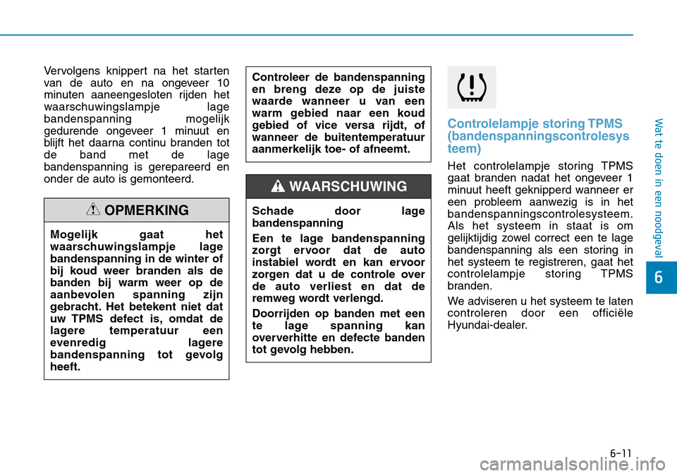 Hyundai Kona 2018  Handleiding (in Dutch) 6-11
Wat te doen in een noodgeval
6
Vervolgens knippert na het starten 
van de auto en na ongeveer 10
minuten aaneengesloten rijden het
waarschuwingslampje lagebandenspanning mogelijk
gedurende ongeve
