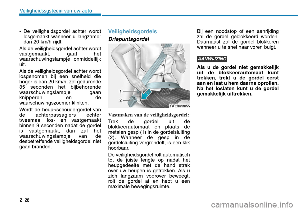 Hyundai Kona 2018 Handleiding (in Dutch) 2-26
Veiligheidssysteem van uw auto
- De veiligheidsgordel achter wordtlosgemaakt wanneer u langzamer
dan 20 km/h rijdt.
Als de veiligheidsgordel achter wordt
vastgemaakt, gaat het
waarschuwingslampj Hyundai Kona 2018 Handleiding (in Dutch) 2-26
Veiligheidssysteem van uw auto
- De veiligheidsgordel achter wordtlosgemaakt wanneer u langzamer
dan 20 km/h rijdt.
Als de veiligheidsgordel achter wordt
vastgemaakt, gaat het
waarschuwingslampj