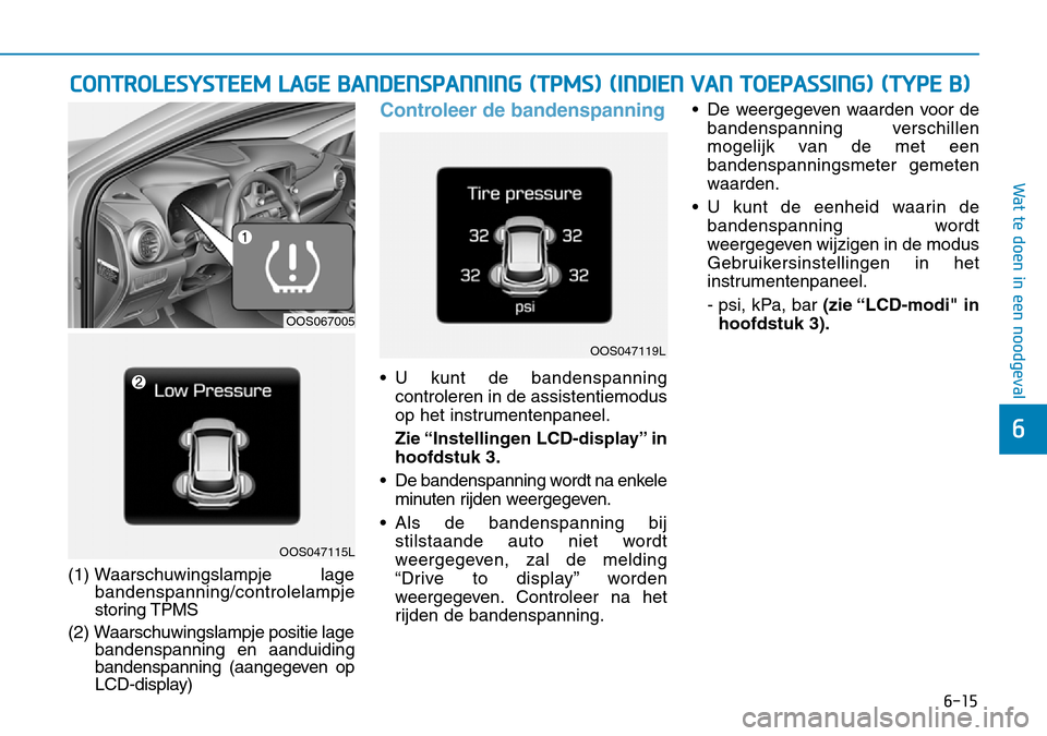Hyundai Kona 2018 Handleiding (in Dutch) 6-15
Wat te doen in een noodgeval
6
(1) Waarschuwingslampje lagebandenspanning/controlelampje
storing TPMS
(2) W aarschuwingslampje positie lage
bandenspanning en aanduiding
bandenspanning (aangegev Hyundai Kona 2018 Handleiding (in Dutch) 6-15
Wat te doen in een noodgeval
6
(1) Waarschuwingslampje lagebandenspanning/controlelampje
storing TPMS
(2) W aarschuwingslampje positie lage
bandenspanning en aanduiding
bandenspanning (aangegev