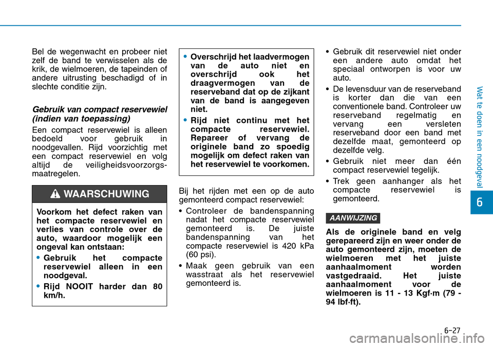 Hyundai Kona 2018 Handleiding (in Dutch) 6-27
Wat te doen in een noodgeval
6
Bel de wegenwacht en probeer niet
zelf de band te verwisselen als de
krik, de wielmoeren, de tapeinden of
andere uitrusting beschadigd of inslechte conditie zijn.
Hyundai Kona 2018 Handleiding (in Dutch) 6-27
Wat te doen in een noodgeval
6
Bel de wegenwacht en probeer niet
zelf de band te verwisselen als de
krik, de wielmoeren, de tapeinden of
andere uitrusting beschadigd of inslechte conditie zijn.