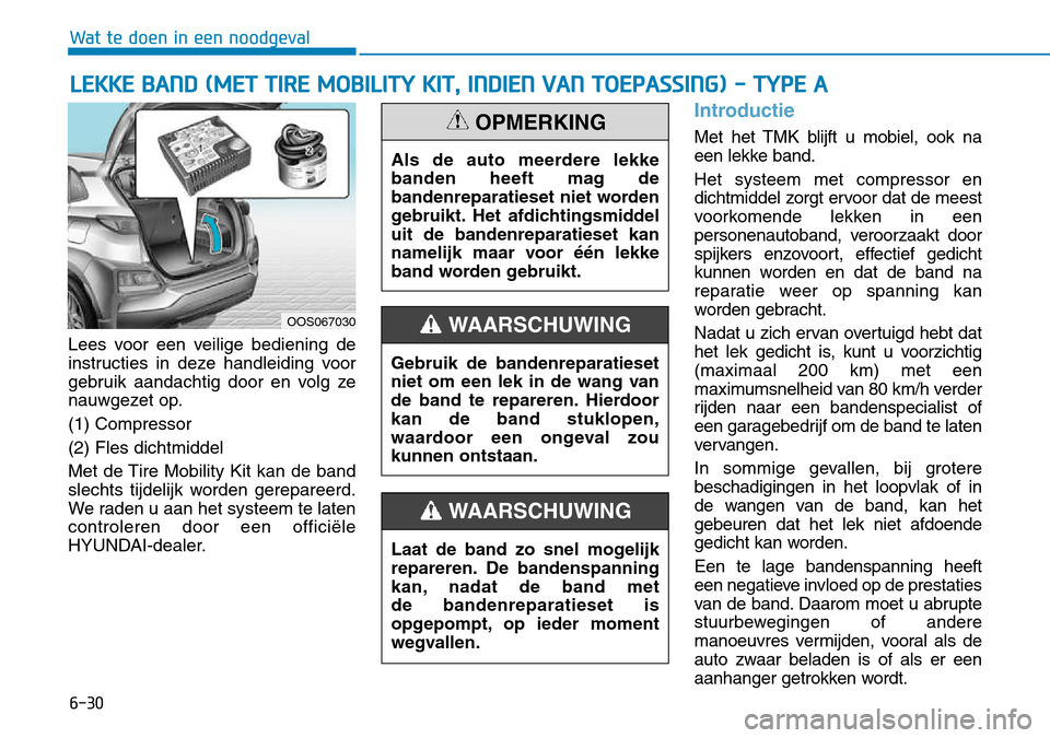 Hyundai Kona 2018  Handleiding (in Dutch) 6-30
Wat te doen in een noodgeval
Lees voor een veilige bediening de 
instructies in deze handleiding voor
gebruik aandachtig door en volg ze
nauwgezet op. (1) Compressor(2) Fles dichtmiddel
Met de Ti