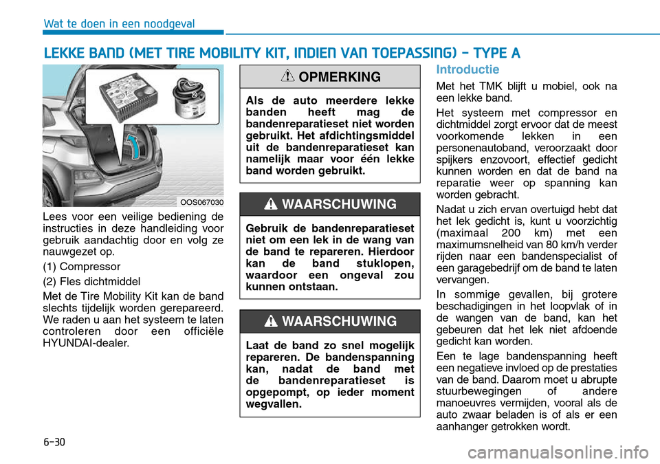 Hyundai Kona 2018 Handleiding (in Dutch) 6-30
Wat te doen in een noodgeval
Lees voor een veilige bediening de
instructies in deze handleiding voor
gebruik aandachtig door en volg ze
nauwgezet op. (1) Compressor(2) Fles dichtmiddel
Met de Ti Hyundai Kona 2018 Handleiding (in Dutch) 6-30
Wat te doen in een noodgeval
Lees voor een veilige bediening de
instructies in deze handleiding voor
gebruik aandachtig door en volg ze
nauwgezet op. (1) Compressor(2) Fles dichtmiddel
Met de Ti