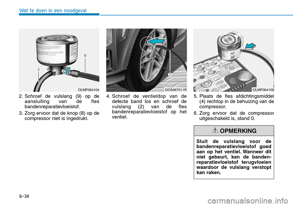 Hyundai Kona 2018 Handleiding (in Dutch) 6-34
Wat te doen in een noodgeval
2. Schroef de vulslang (9) op deaansluiting van de fles
bandenreparatievloeistof.
3. Zorg ervoor dat de knop (8) op de compressor niet is ingedrukt. 4. Schroef de ve Hyundai Kona 2018 Handleiding (in Dutch) 6-34
Wat te doen in een noodgeval
2. Schroef de vulslang (9) op deaansluiting van de fles
bandenreparatievloeistof.
3. Zorg ervoor dat de knop (8) op de compressor niet is ingedrukt. 4. Schroef de ve