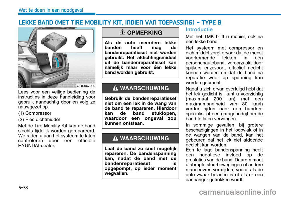 Hyundai Kona 2018  Handleiding (in Dutch) 6-38
Wat te doen in een noodgeval
Lees voor een veilige bediening de 
instructies in deze handleiding voor
gebruik aandachtig door en volg ze
nauwgezet op. (1) Compressor(2) Fles dichtmiddel
Met de Ti