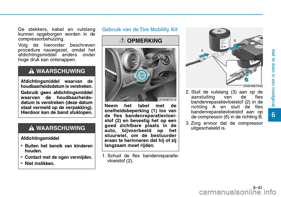 Hyundai Kona 2018 Handleiding (in Dutch) 6-41
Wat te doen in een noodgeval
6
De stekkers, kabel en vulslang
kunnen opgeborgen worden in decompressorbehuizing.
Volg de hieronder beschreven
procedure nauwgezet, omdat hetafdichtingsmiddel an Hyundai Kona 2018 Handleiding (in Dutch) 6-41
Wat te doen in een noodgeval
6
De stekkers, kabel en vulslang
kunnen opgeborgen worden in decompressorbehuizing.
Volg de hieronder beschreven
procedure nauwgezet, omdat hetafdichtingsmiddel an
