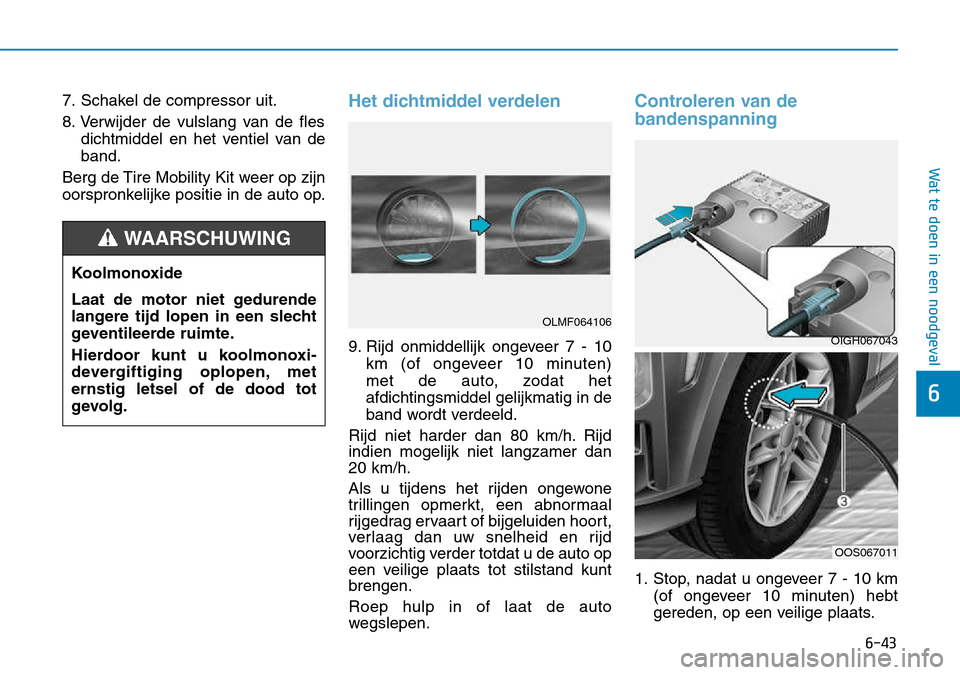 Hyundai Kona 2018 Handleiding (in Dutch) 6-43
Wat te doen in een noodgeval
6
7. Schakel de compressor uit.
8. Verwijder de vulslang van de flesdichtmiddel en het ventiel van de band.
Berg de Tire Mobility Kit weer op zijn
oorspronkelijke po Hyundai Kona 2018 Handleiding (in Dutch) 6-43
Wat te doen in een noodgeval
6
7. Schakel de compressor uit.
8. Verwijder de vulslang van de flesdichtmiddel en het ventiel van de band.
Berg de Tire Mobility Kit weer op zijn
oorspronkelijke po