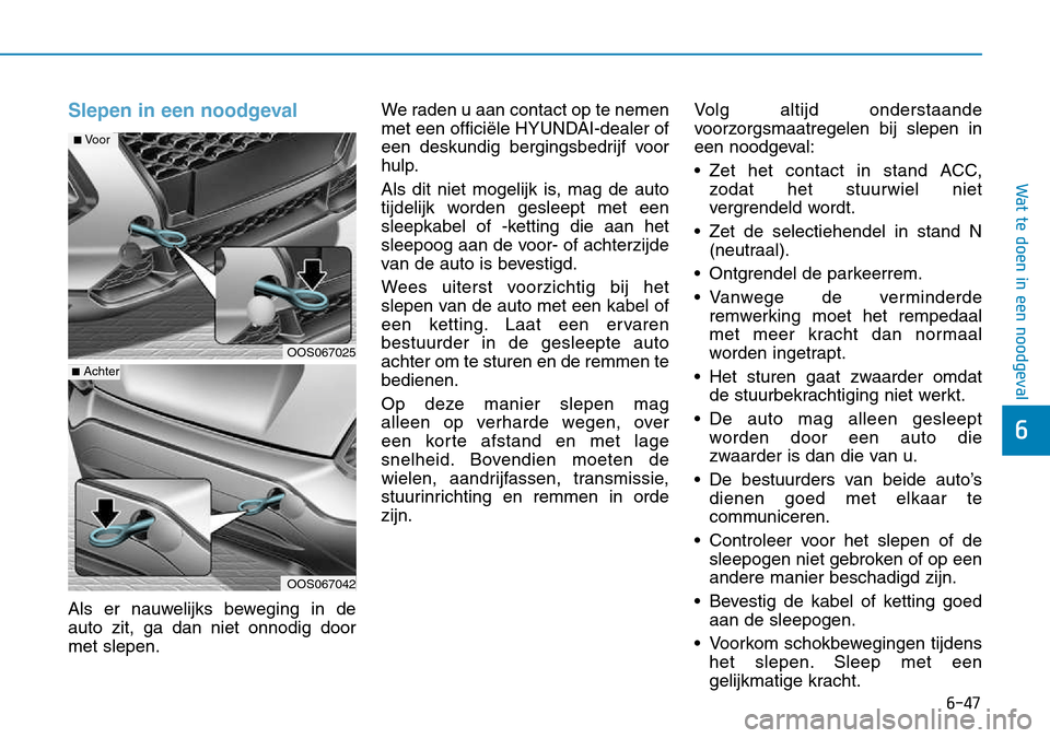 Hyundai Kona 2018 Handleiding (in Dutch) 6-47
Wat te doen in een noodgeval
6
Slepen in een noodgeval
Als er nauwelijks beweging in de auto zit, ga dan niet onnodig doormet slepen.We raden u aan contact op te nemen
met een officiële HYUNDAI- Hyundai Kona 2018 Handleiding (in Dutch) 6-47
Wat te doen in een noodgeval
6
Slepen in een noodgeval
Als er nauwelijks beweging in de auto zit, ga dan niet onnodig doormet slepen.We raden u aan contact op te nemen
met een officiële HYUNDAI-
