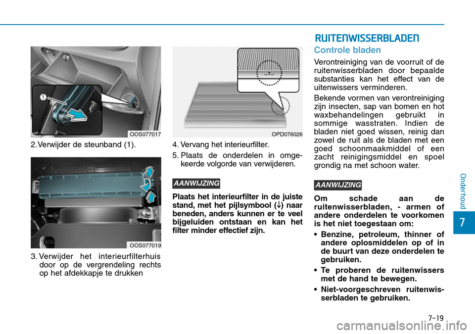Hyundai Kona 2018  Handleiding (in Dutch) 7-19
7
Onderhoud
2.Verwijder de steunband (1). 
3. Verwijder het interieurfilterhuisdoor op de vergrendeling rechts 
op het afdekkapje te drukken 4. Vervang het interieurfilter. 
5. Plaats de onderdel