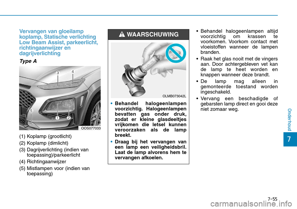 Hyundai Kona 2018  Handleiding (in Dutch) 7-55
7
Onderhoud
Vervangen van gloeilamp 
koplamp, Statische verlichting
Low Beam Assist, parkeerlicht,
richtingaanwijzer en
dagrijverlichting
Type A
(1) Koplamp (grootlicht) 
(2) Koplamp (dimlicht)
(