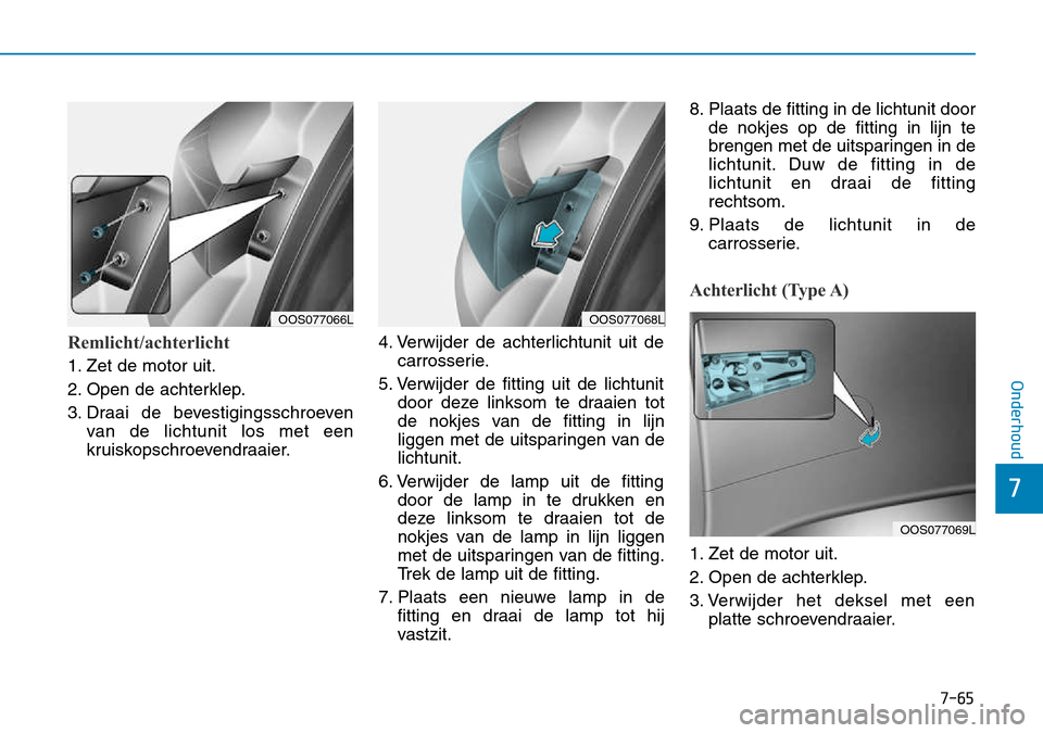 Hyundai Kona 2018  Handleiding (in Dutch) 7-65
7
Onderhoud
Remlicht/achterlicht
1. Zet de motor uit. 
2. Open de achterklep.
3. Draai de bevestigingsschroevenvan de lichtunit los met een 
kruiskopschroevendraaier. 4. Verwijder de achterlichtu