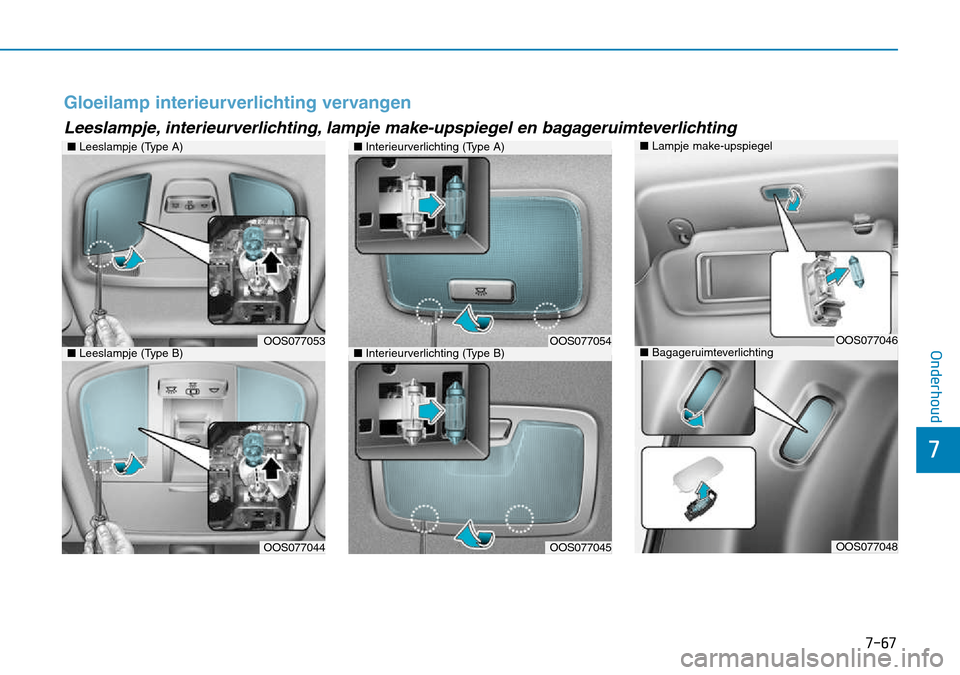 Hyundai Kona 2018  Handleiding (in Dutch) 7-67
7
Onderhoud
Gloeilamp interieurverlichting vervangen
Leeslampje, interieurverlichting, lampje make-upspiegel en bagageruimteverlichting
■Leeslampje (Type A)
OOS077053
OOS077044
■Interieurverl