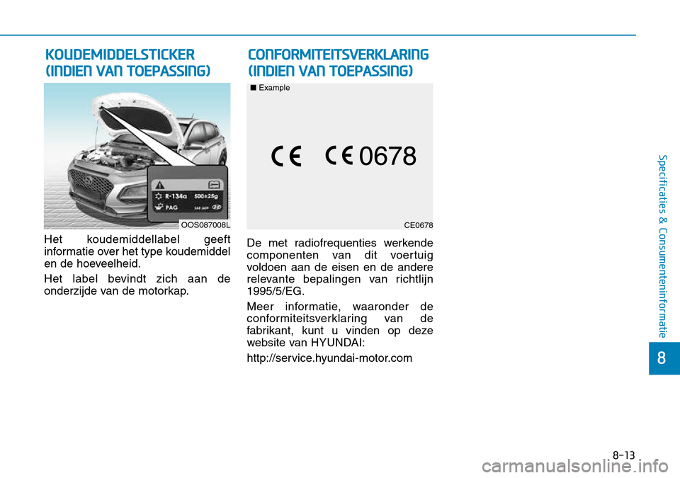 Hyundai Kona 2018  Handleiding (in Dutch) 8-13
8
Specificaties & Consumenteninformatie
Het koudemiddellabel geeft 
informatie over het type koudemiddel
en de hoeveelheid. 
Het label bevindt zich aan de 
onderzijde van de motorkap.De met radio