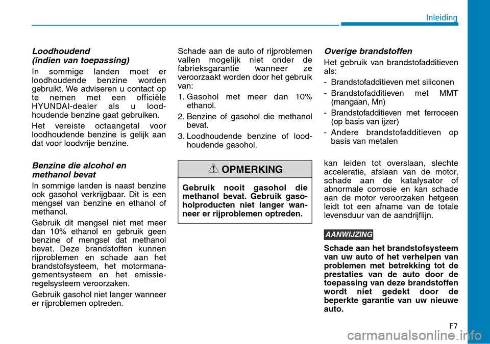 Hyundai Kona 2018  Handleiding (in Dutch) F7
Inleiding
Loodhoudend (indien van toepassing)
In sommige landen moet er 
loodhoudende benzine worden
gebruikt. We adviseren u contact opte nemen met een officiële
HYUNDAI-dealer als u lood-
houden