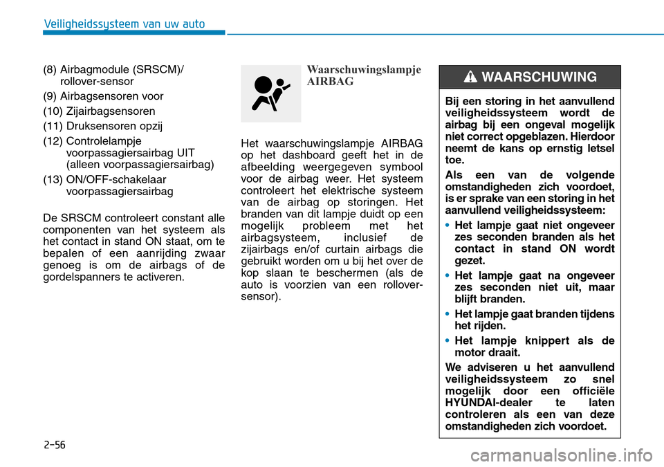 Hyundai Kona 2018 Handleiding (in Dutch) 2-56
Veiligheidssysteem van uw auto
(8) Airbagmodule (SRSCM)/rollover-sensor
(9) Airbagsensoren voor (10) Zijairbagsensoren
(11) Druksensoren opzij(12) Controlelampje voorpassagiersairbag UIT
(allee Hyundai Kona 2018 Handleiding (in Dutch) 2-56
Veiligheidssysteem van uw auto
(8) Airbagmodule (SRSCM)/rollover-sensor
(9) Airbagsensoren voor (10) Zijairbagsensoren
(11) Druksensoren opzij(12) Controlelampje voorpassagiersairbag UIT
(allee