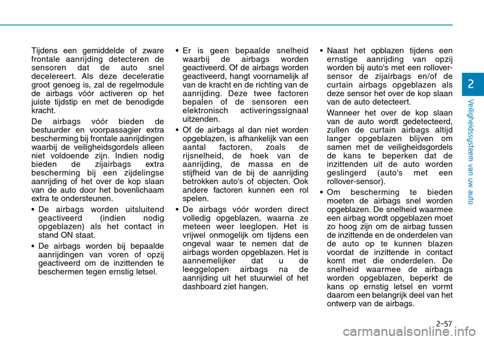 Hyundai Kona 2018  Handleiding (in Dutch) 2-57
Veiligheidssysteem van uw auto
2
Tijdens een gemiddelde of zware 
frontale aanrijding detecteren desensoren dat de auto snel
decelereert. Als deze deceleratie
groot genoeg is, zal de regelmodule
