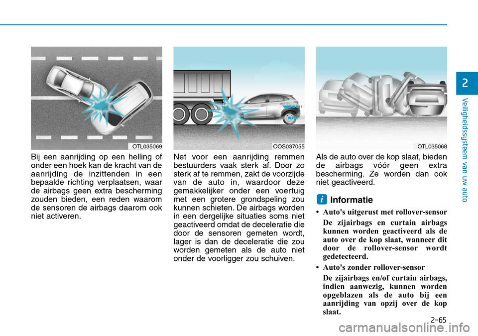 Hyundai Kona 2018 Handleiding (in Dutch) 2-65
Veiligheidssysteem van uw auto
2
Bij een aanrijding op een helling of
onder een hoek kan de kracht van de
aanrijding de inzittenden in een
bepaalde richting verplaatsen, waar
de airbags geen ext Hyundai Kona 2018 Handleiding (in Dutch) 2-65
Veiligheidssysteem van uw auto
2
Bij een aanrijding op een helling of
onder een hoek kan de kracht van de
aanrijding de inzittenden in een
bepaalde richting verplaatsen, waar
de airbags geen ext
