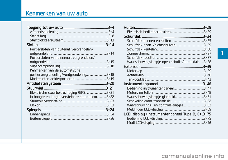 Hyundai Kona 2018  Handleiding (in Dutch) Kenmerken van uw auto
Toegang tot uw auto .............................................3-4Afstandsbediening.............................................................3-4 
Smart Key .................