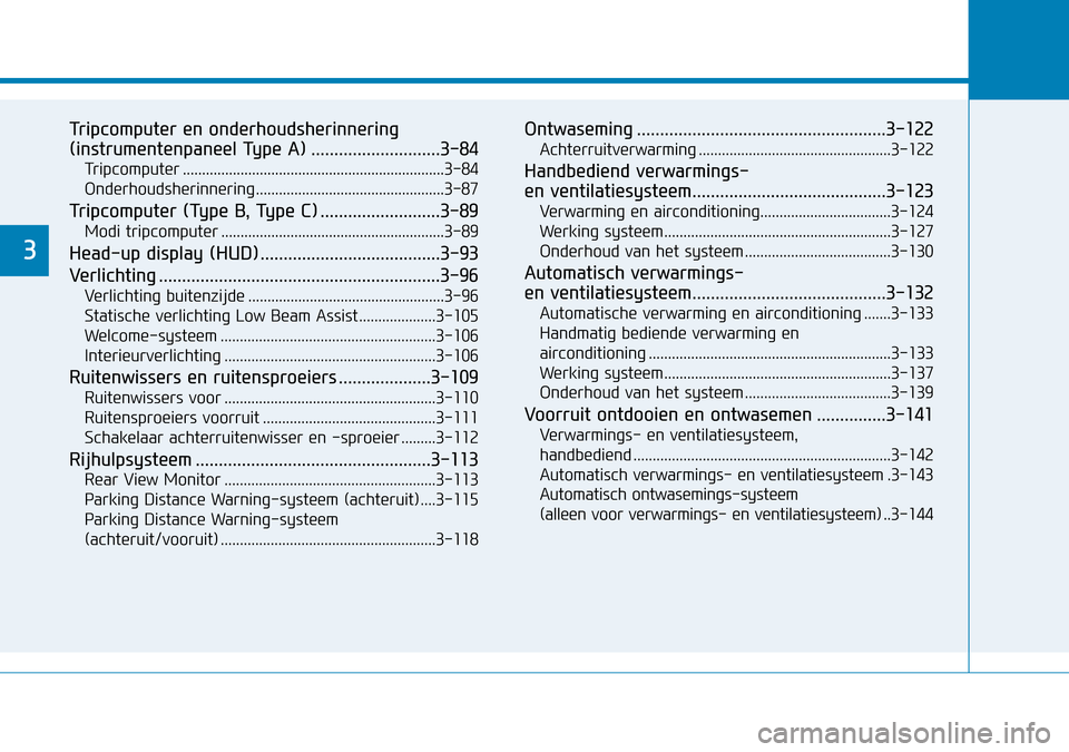 Hyundai Kona 2018  Handleiding (in Dutch) Tripcomputer en onderhoudsherinnering 
(instrumentenpaneel Type A) ............................3-84Tripcomputer ....................................................................3-84 
Onderhoudsheri