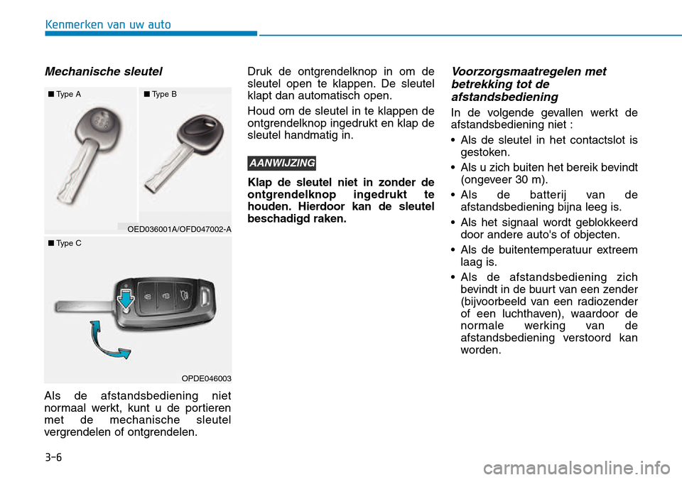 Hyundai Kona 2018  Handleiding (in Dutch) 3-6
Kenmerken van uw auto
Mechanische sleutel
Als de afstandsbediening niet 
normaal werkt, kunt u de portierenmet de mechanische sleutel
vergrendelen of ontgrendelen.Druk de ontgrendelknop in om de
s