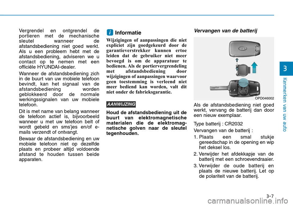 Hyundai Kona 2018 Handleiding (in Dutch) 3-7
Kenmerken van uw auto
3
Vergrendel en ontgrendel de
portieren met de mechanische
sleutel wanneer de
afstandsbediening niet goed werkt.
Als u een probleem hebt met de
afstandsbediening, adviseren Hyundai Kona 2018 Handleiding (in Dutch) 3-7
Kenmerken van uw auto
3
Vergrendel en ontgrendel de
portieren met de mechanische
sleutel wanneer de
afstandsbediening niet goed werkt.
Als u een probleem hebt met de
afstandsbediening, adviseren