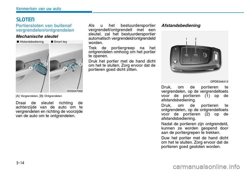 Hyundai Kona 2018  Handleiding (in Dutch) 3-14
Kenmerken van uw auto
SLOTEN 
Portiersloten van buitenaf  
vergrendelen/ontgrendelen
Mechanische sleutel
[A]: Vergrendelen, [B]: Ontgrendelen 
Draai de sleutel richting de 
achterzijde van de aut