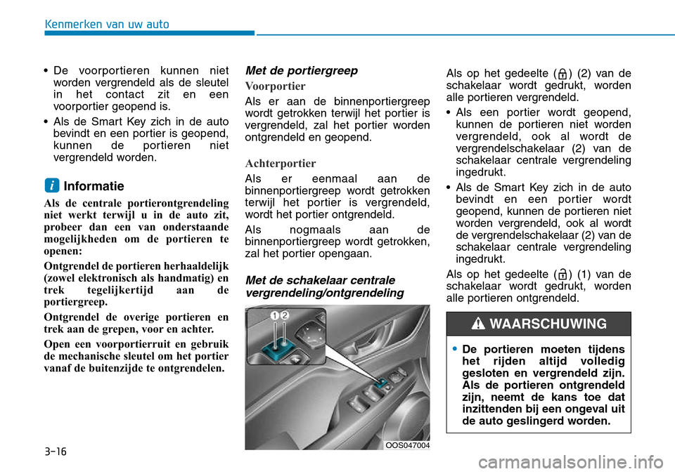 Hyundai Kona 2018 Handleiding (in Dutch) 3-16
Kenmerken van uw auto
• De voorportieren kunnen nietworden vergrendeld als de sleutel in het contact zit en een
voorportier geopend is.
• Als de Smart Key zich in de auto bevindt en een porti Hyundai Kona 2018 Handleiding (in Dutch) 3-16
Kenmerken van uw auto
• De voorportieren kunnen nietworden vergrendeld als de sleutel in het contact zit en een
voorportier geopend is.
• Als de Smart Key zich in de auto bevindt en een porti