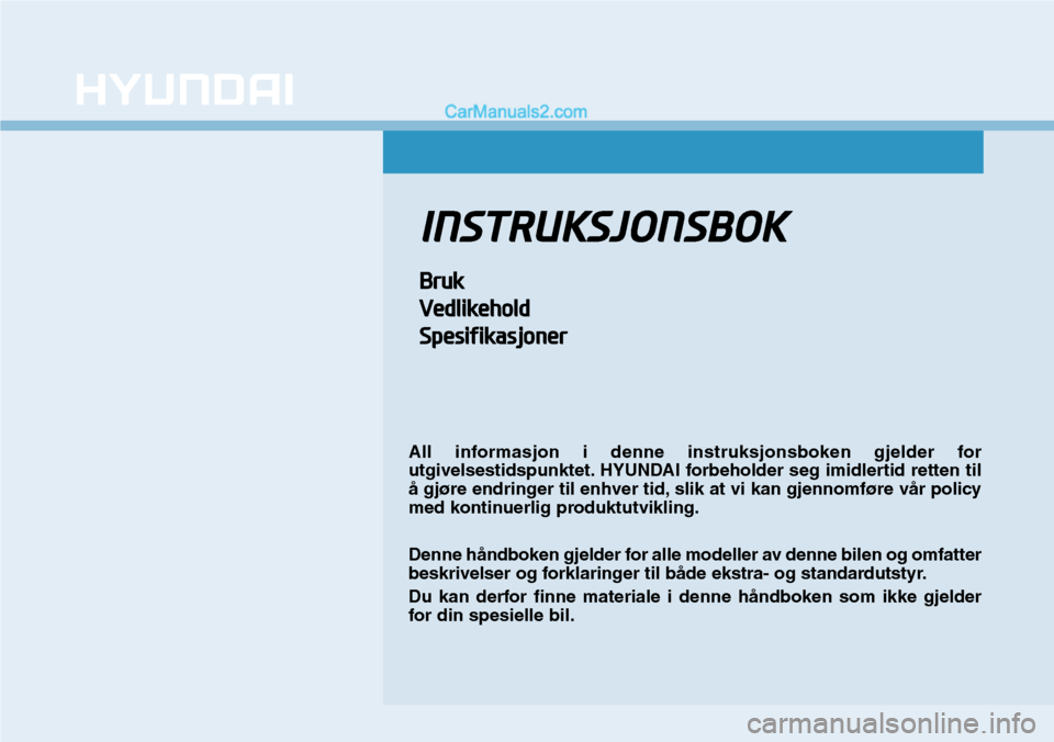 Hyundai Kona 2018  Brukerhåndbok (in Norwegian) INSTRUKSJONSBOK
Bruk
Vedlikehold
Spesifikasjoner
All informasjon i denne instruksjonsboken gjelder for 
utgivelsestidspunktet. HYUNDAI forbeholder seg imidlertid retten til
