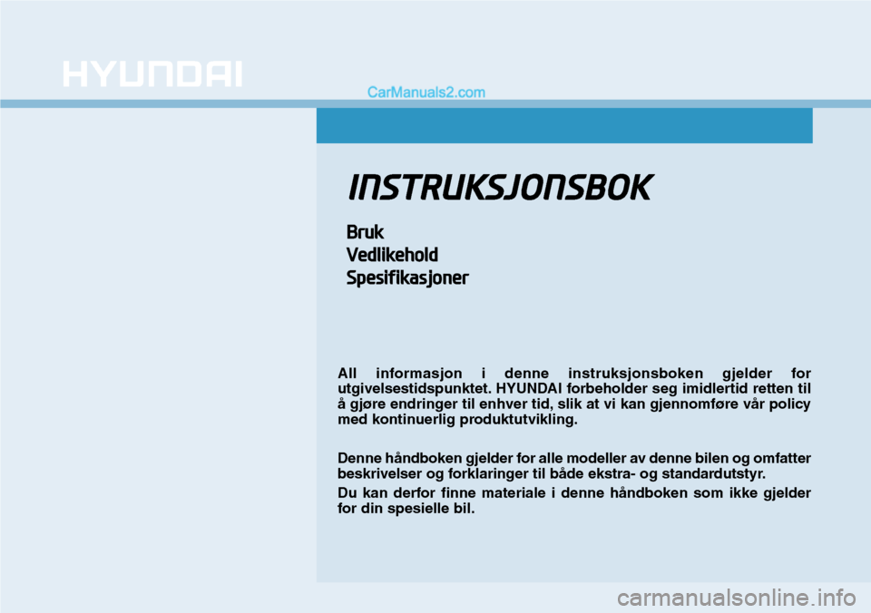 Hyundai Kona 2018 Brukerhåndbok (in Norwegian) INSTRUKSJONSBOK
Bruk
Vedlikehold
Spesifikasjoner
All informasjon i denne instruksjonsboken gjelder for
utgivelsestidspunktet. HYUNDAI forbeholder seg imidlertid retten til
Hyundai Kona 2018 Brukerhåndbok (in Norwegian) INSTRUKSJONSBOK
Bruk
Vedlikehold
Spesifikasjoner
All informasjon i denne instruksjonsboken gjelder for
utgivelsestidspunktet. HYUNDAI forbeholder seg imidlertid retten til