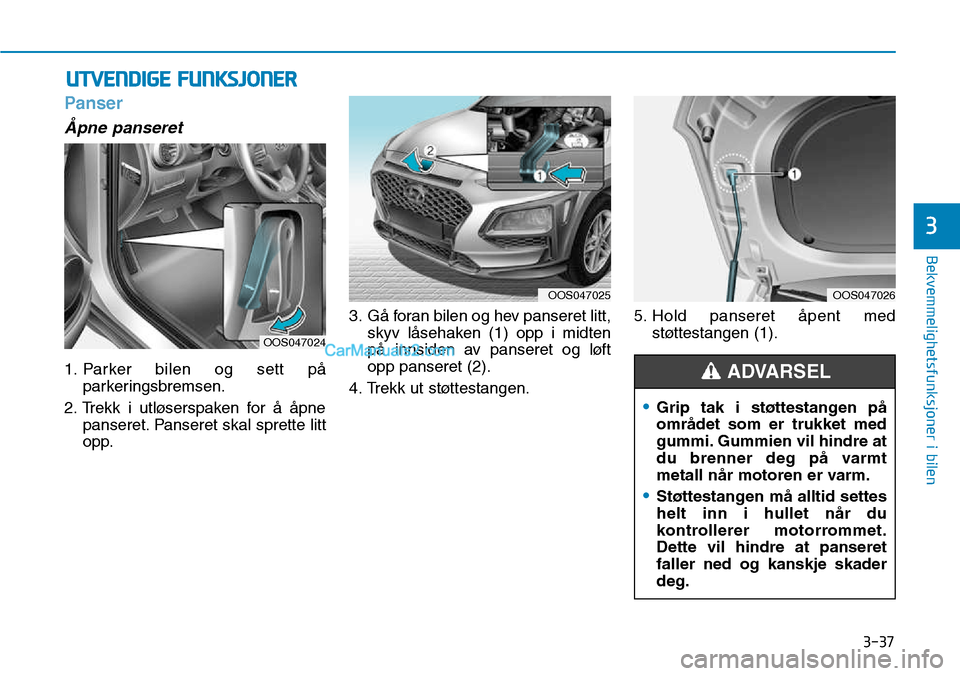 Hyundai Kona 2018 Brukerhåndbok (in Norwegian) 3-37
Bekvemmelighetsfunksjoner i bilen
3
Panser
Åpne panseret
1. Parker bilen og sett p Hyundai Kona 2018 Brukerhåndbok (in Norwegian) 3-37
Bekvemmelighetsfunksjoner i bilen
3
Panser
Åpne panseret
1. Parker bilen og sett p