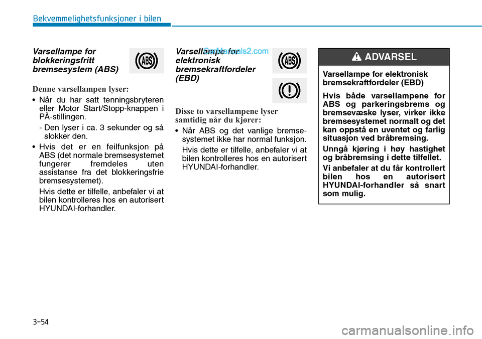 Hyundai Kona 2018  Brukerhåndbok (in Norwegian) 3-54
Bekvemmelighetsfunksjoner i bilen
Varsellampe forblokkeringsfrittbremsesystem (ABS)
Denne varsellampen lyser:
• N
