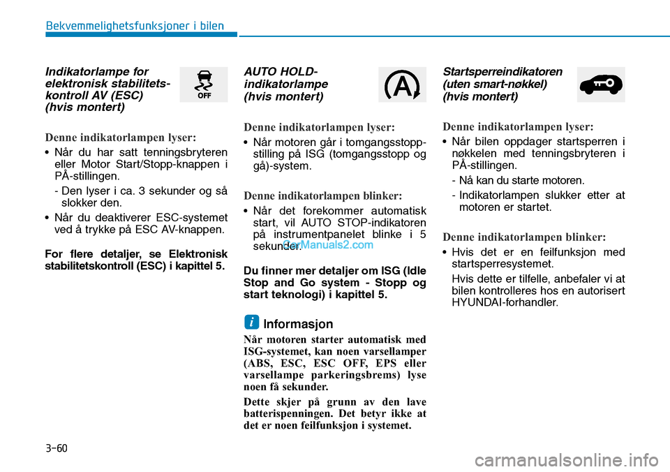 Hyundai Kona 2018 Brukerhåndbok (in Norwegian) 3-60
Bekvemmelighetsfunksjoner i bilen
Indikatorlampe forelektronisk stabilitets- kontroll AV (ESC) (hvis montert)
Denne indikatorlampen lyser:
• N Hyundai Kona 2018 Brukerhåndbok (in Norwegian) 3-60
Bekvemmelighetsfunksjoner i bilen
Indikatorlampe forelektronisk stabilitets- kontroll AV (ESC) (hvis montert)
Denne indikatorlampen lyser:
• N