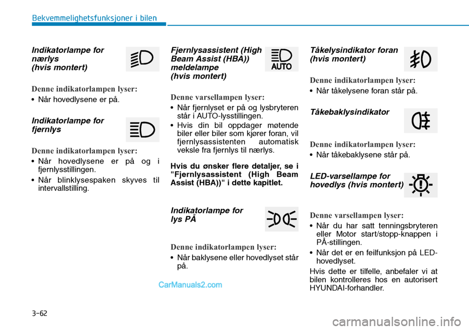 Hyundai Kona 2018 Brukerhåndbok (in Norwegian) 3-62
Bekvemmelighetsfunksjoner i bilen
Indikatorlampe fornærlys(hvis montert)
Denne indikatorlampen lyser:
• N Hyundai Kona 2018 Brukerhåndbok (in Norwegian) 3-62
Bekvemmelighetsfunksjoner i bilen
Indikatorlampe fornærlys(hvis montert)
Denne indikatorlampen lyser:
• N
