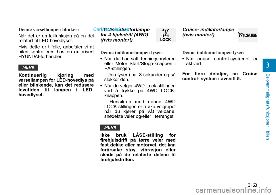 Hyundai Kona 2018 Brukerhåndbok (in Norwegian) 3-63
Bekvemmelighetsfunksjoner i bilen
3
Denne varsellampen blinker:
N Hyundai Kona 2018 Brukerhåndbok (in Norwegian) 3-63
Bekvemmelighetsfunksjoner i bilen
3
Denne varsellampen blinker:
N