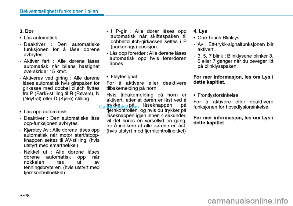 Hyundai Kona 2018 Brukerhåndbok (in Norwegian) 3-78
Bekvemmelighetsfunksjoner i bilen
3. Dør
• L Hyundai Kona 2018 Brukerhåndbok (in Norwegian) 3-78
Bekvemmelighetsfunksjoner i bilen
3. Dør
• L