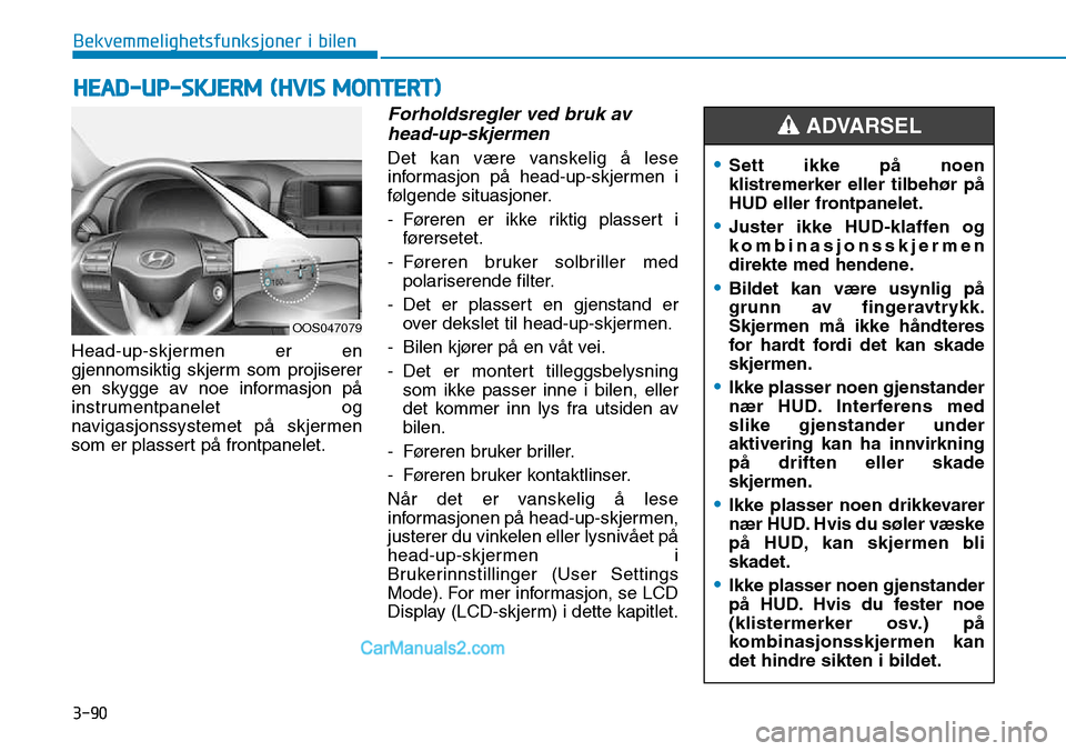 Hyundai Kona 2018 Brukerhåndbok (in Norwegian) 3-90
Bekvemmelighetsfunksjoner i bilen
Head-up-skjermen er en
gjennomsiktig skjerm som projiserer
en skygge av noe informasjon p Hyundai Kona 2018 Brukerhåndbok (in Norwegian) 3-90
Bekvemmelighetsfunksjoner i bilen
Head-up-skjermen er en
gjennomsiktig skjerm som projiserer
en skygge av noe informasjon p