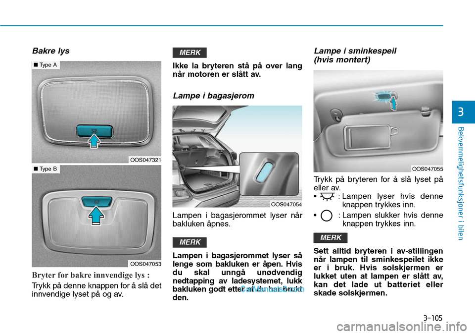 Hyundai Kona 2018  Brukerhåndbok (in Norwegian) 3-105
Bekvemmelighetsfunksjoner i bilen
3
Bakre lys
Bryter for bakre innvendige lys : 
Trykk p